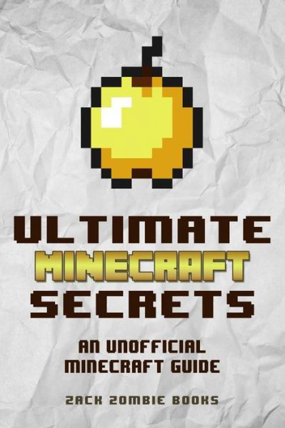 Cover for Zack Zombie Books · Ultimate Minecraft Secrets: An Unofficial Guide to Minecraft Tips, Tricks and Hints You May Not Know (Taschenbuch) (2015)