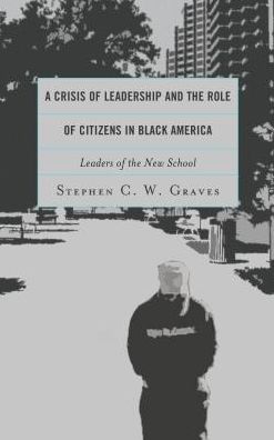 Cover for Stephen C.W. Graves · A Crisis of Leadership and the Role of Citizens in Black America: Leaders of the New School (Hardcover Book) (2016)