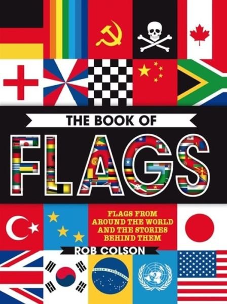 Cover for Rob Colson · The Book of Flags: Flags from around the world and the stories behind them (Paperback Book) (2017)