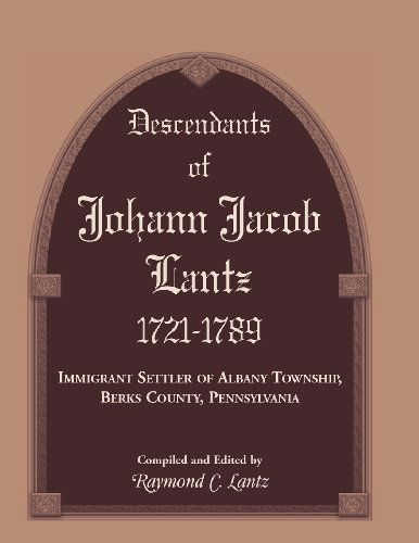 Cover for Raymond C Lantz · Descendants of Johann Jacob Lantz, 1721-1789: Immigrant Settler of Albany Township, Berks County, Pennsylvania (Paperback Book) (2013)