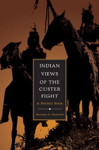 Cover for Richard G. Hardorff · Indian Views of the Custer Fight: A Source Book (Paperback Book) [First Thus edition] (2005)