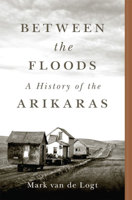 Cover for Mark van de Logt · Between the Floods Volume 282: A History of the Arikaras - The Civilization of the American Indian Series (Paperback Book) (2024)