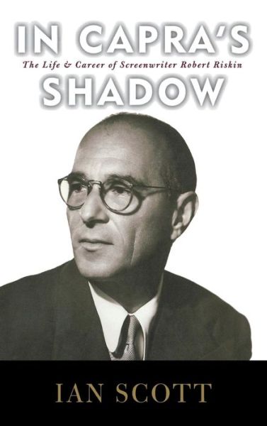 Cover for Ian Scott · In Capra's Shadow: The Life and Career of Screenwriter Robert Riskin (Hardcover Book) (2006)