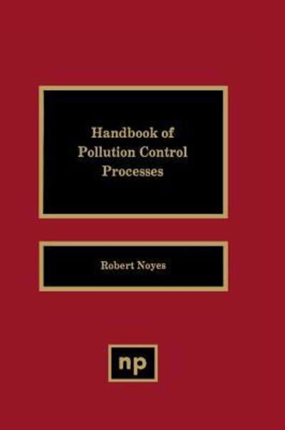 Handbook of Pollution Control Processes - Noyes, Robert (Noyes Publications) - Libros - William Andrew Publishing - 9780815512905 - 31 de diciembre de 1992