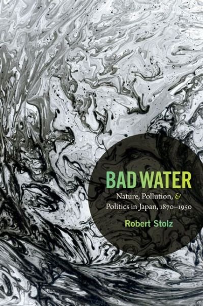 Bad Water: Nature, Pollution, and Politics in Japan, 1870-1950 - Asia-Pacific: Culture, Politics, and Society - Robert Stolz - Livros - Duke University Press - 9780822356905 - 4 de abril de 2014