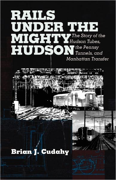 Cover for Brian J. Cudahy · Rails Under the Mighty Hudson: The Story of the Hudson Tubes, the Pennsylvania Tunnels, and Manhattan Transfer - Hudson Valley Heritage (Paperback Book) [2 Rev edition] (2002)