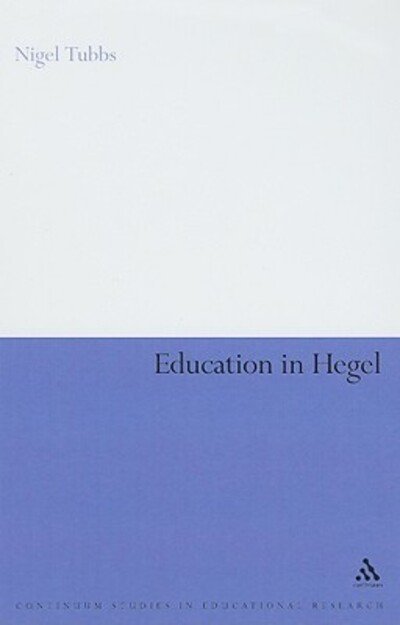 Cover for Tubbs, Nigel (University of Winchester, UK) · Education in Hegel - Continuum Studies in Educational Research (Innbunden bok) (2008)