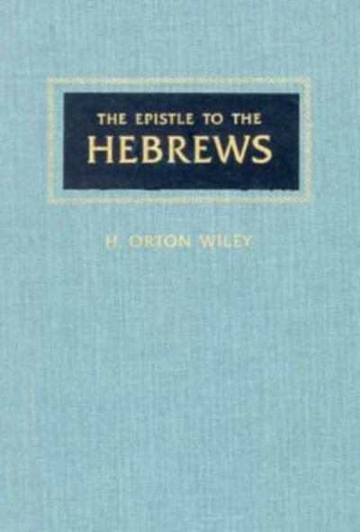 The Epistle to the Hebrews - H. Orton Wiley - Books - Beacon Hill Press - 9780834108905 - 1984