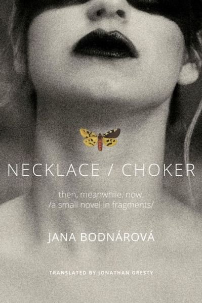 Cover for Jana Bodnarova · Necklace / Choker: then, meanwhile, now./a small novel in fragments/ - The Slovak List (Hardcover Book) (2022)