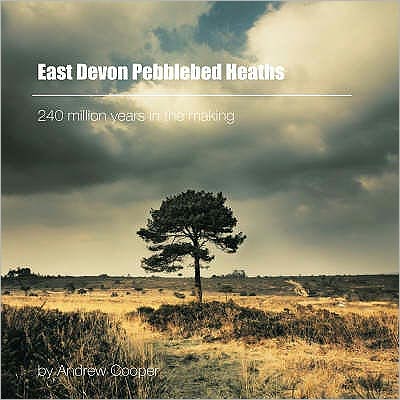 Cover for Andrew Cooper · East Devon Pebblebed Heaths: 240 Million Years in the Making (Hardcover Book) (2007)