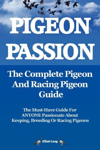 Cover for Elliott Lang · Pigeon Passion: The Complete Pigeon and Racing Pigeon Guide: The Ultimate Manual for Pigeon Fanciers. How to Win with Homing / racing Pigeons Using Minimum Effort with Maximum Speed (Paperback Book) (2010)