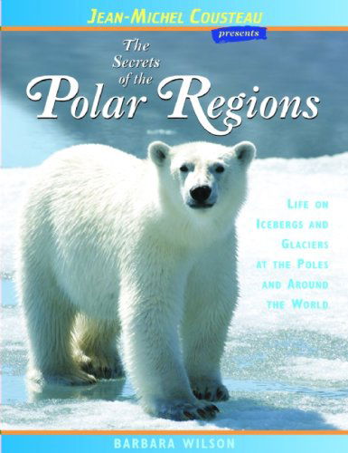 Cover for Barbara Wilson · The Secrets of the Polar Regions: Life on Icebergs and Glaciers at the Poles and Around the World - Jean-Michel Cousteau Presents (Paperback Book) [Second edition] (2008)