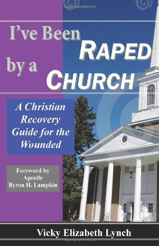 Cover for Vicky Lynch · I've Been Raped by a Church!: a Christian Recovery Guide for the Wounded (Paperback Book) (2013)