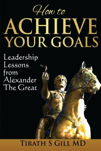 Cover for Mr Tirath S Gill · How to Achieve Your Goals: Leadership Lessons from Alexander the Great (Paperback Book) (2013)