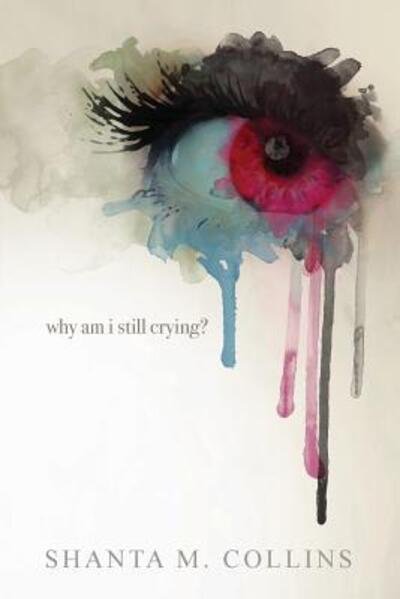 Cover for Shanta M Collins · Why Am I Still Crying? (Paperback Book) (2016)