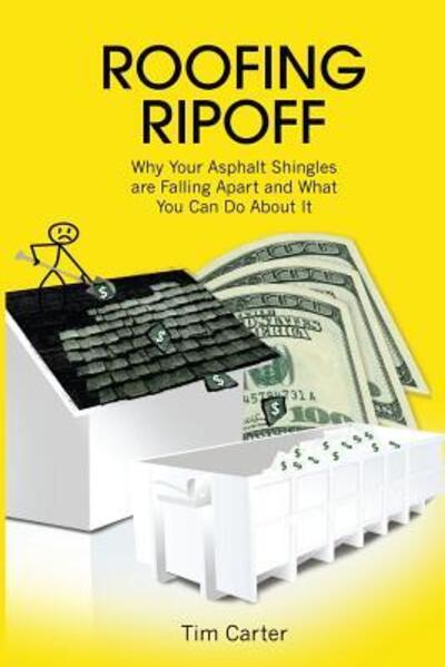 Roofing Ripoff - Tim Carter - Books - Askthebuilder.com - 9780998970905 - April 13, 2017