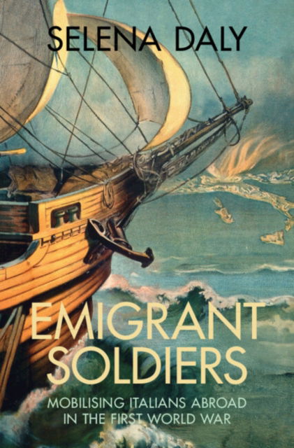 Cover for Daly, Selena (University College London) · Emigrant Soldiers: Mobilising Italians Abroad in the First World War (Hardcover Book) (2025)