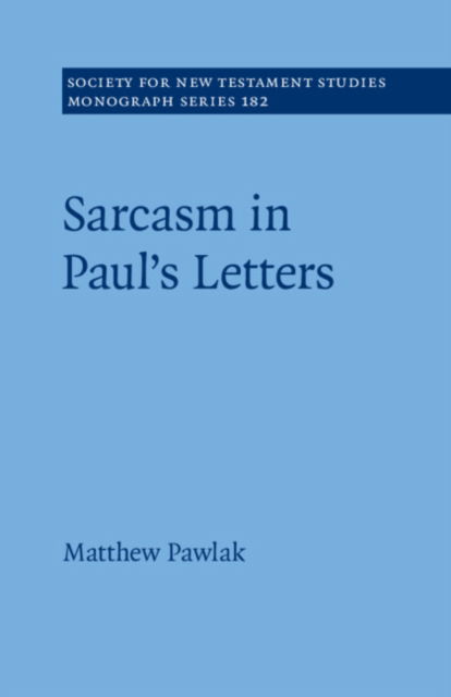 Cover for Pawlak, Matthew (Luxembourg School of Religion &amp; Society) · Sarcasm in Paul’s Letters - Society for New Testament Studies Monograph Series (Paperback Book) (2024)