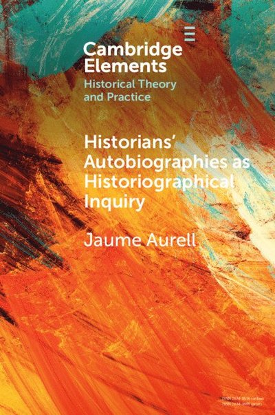 Cover for Aurell, Jaume (University of Navarra) · Historians' Autobiographies as Historiographical Inquiry: A Global Perspective - Elements in Historical Theory and Practice (Paperback Book) (2025)