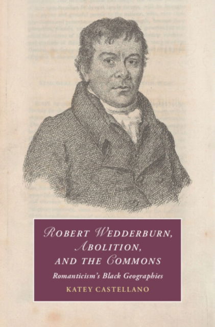 Castellano, Katey (James Madison University, Virginia) · Robert Wedderburn, Abolition, and the Commons: Romanticism's Black Geographies - Cambridge Studies in Romanticism (Hardcover Book) (2025)