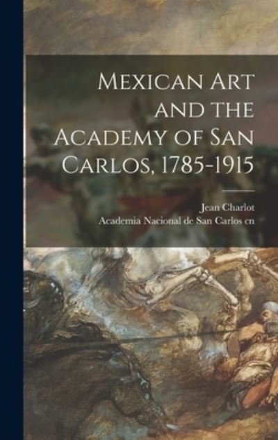 Cover for Jean 1898- Cn Charlot · Mexican Art and the Academy of San Carlos, 1785-1915 (Gebundenes Buch) (2021)