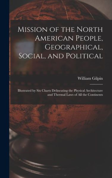 Cover for William 1822-1894 Gilpin · Mission of the North American People, Geographical, Social, and Political [microform] (Hardcover Book) (2021)
