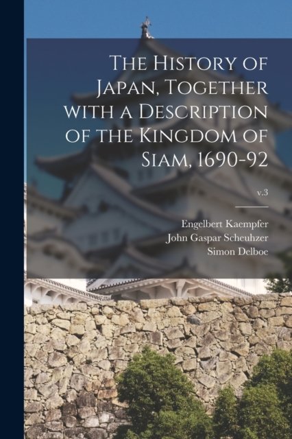 Cover for Engelbert 1651-1716 Kaempfer · The History of Japan, Together With a Description of the Kingdom of Siam, 1690-92; v.3 (Pocketbok) (2021)