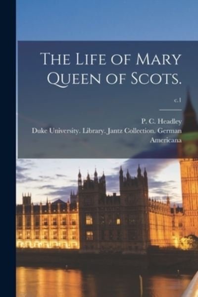 The Life of Mary Queen of Scots.; c.1 - P C (Phineas Camp) 1819-1 Headley - Kirjat - Legare Street Press - 9781014569905 - torstai 9. syyskuuta 2021