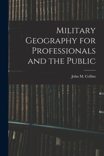 Cover for John M. Collins · Military Geography for Professionals and the Public (Bok) (2022)