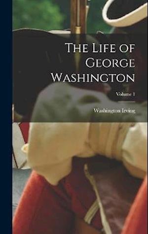 Cover for Washington Irving · Life of George Washington; Volume 1 (Bog) (2022)