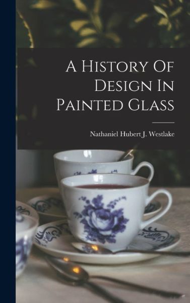 Cover for Nathaniel Hubert J Westlake · History of Design in Painted Glass (Book) (2022)