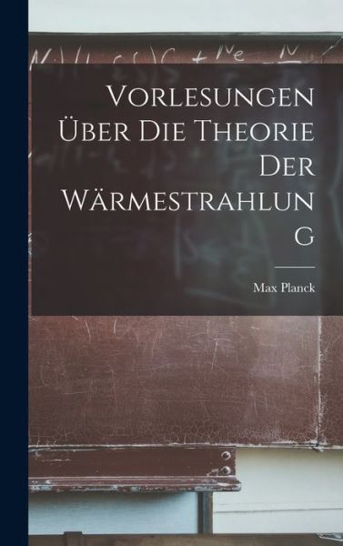 Cover for Max Planck · Vorlesungen Über Die Theorie der Wärmestrahlung (Book) (2022)