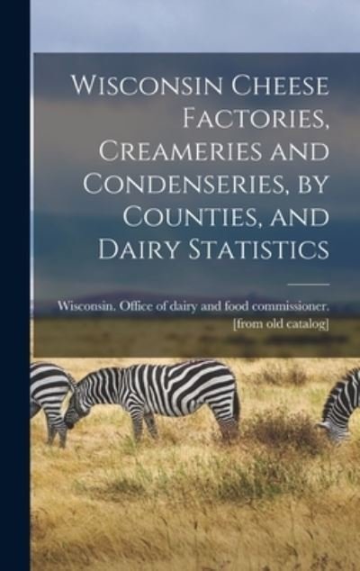 Cover for Wisconsin Office of Dairy and Food C · Wisconsin Cheese Factories, Creameries and Condenseries, by Counties, and Dairy Statistics (Bog) (2022)