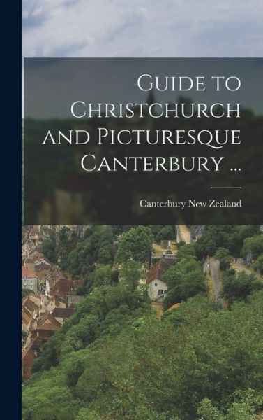 Cover for Canterbury New Zealand · Guide to Christchurch and Picturesque Canterbury ... (Book) (2022)