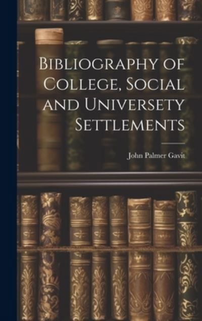Cover for John Palmer Gavit · Bibliography of College, Social and Universety Settlements (Buch) (2023)