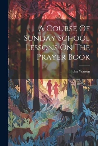Cover for John Watson · Course of Sunday School Lessons on the Prayer Book (Buch) (2023)