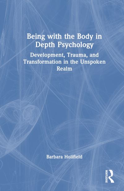 Barbara Holifield · Being with the Body in Depth Psychology: Development, Trauma, and Transformation in the Unspoken Realm (Hardcover Book) (2024)