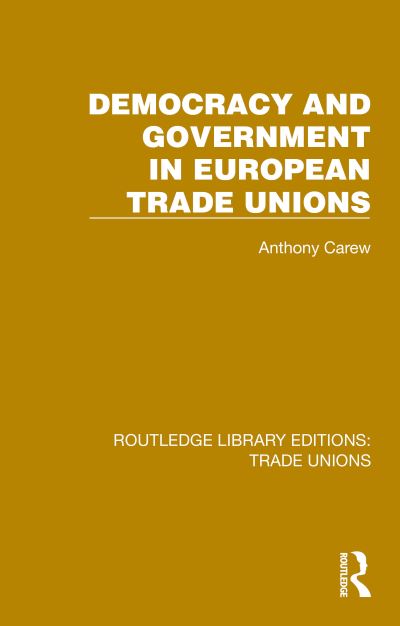 Anthony Carew · Democracy and Government in European Trade Unions - Routledge Library Editions: Trade Unions (Paperback Book) (2024)