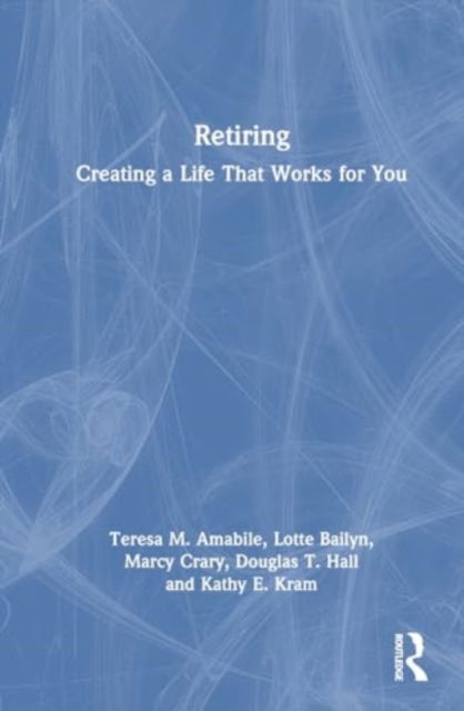 Cover for Teresa M. Amabile · Retiring: Creating a Life That Works for You (Hardcover Book) (2024)