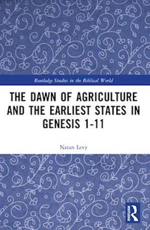 Cover for Natan Levy · The Dawn of Agriculture and the Earliest States in Genesis 1-11 - Routledge Studies in the Biblical World (Paperback Book) (2025)