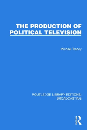 The Production of Political Television - Routledge Library Editions: Broadcasting - Michael Tracey - Books - Taylor & Francis Ltd - 9781032602905 - June 4, 2025