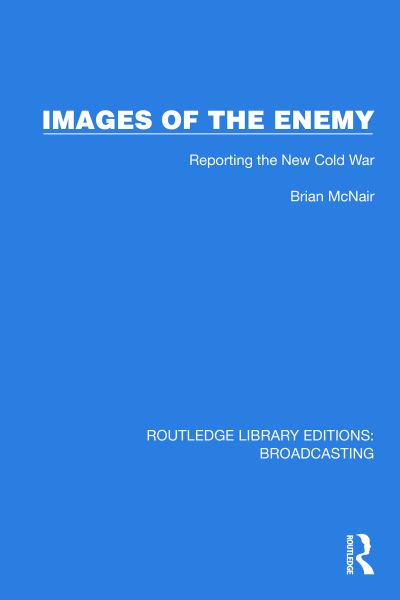 Cover for Brian McNair · Images of the Enemy: Reporting the New Cold War - Routledge Library Editions: Broadcasting (Hardcover Book) (2023)