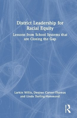Cover for Willis, Larkin (Learning Policy Institute, USA) · District Leadership for Racial Equity: Lessons from School Systems that are Closing the Gap (Innbunden bok) (2025)