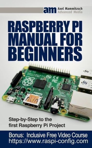 Raspberry Pi Manual for Beginners : Step-by-Step Guide to the first Raspberry Pi Project - Axel Mammitzsch - Bøger - Independently published - 9781081196905 - 19. juli 2019