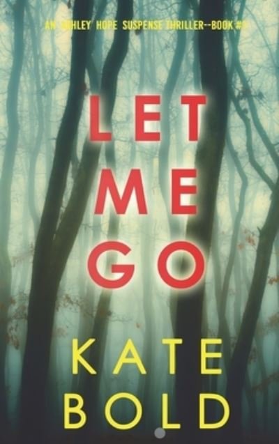 Cover for Kate Bold · Let Me Go (An Ashley Hope Suspense Thriller-Book 1) (Hardcover Book) (2021)