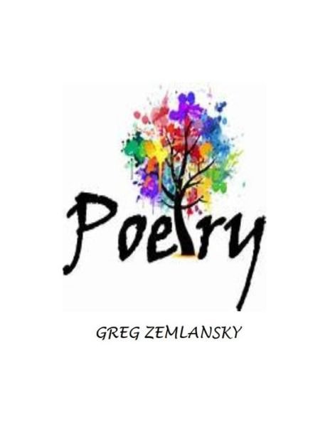 Poetry - Greg Zemlansky - Bøger - Independently published - 9781095803905 - 24. april 2019