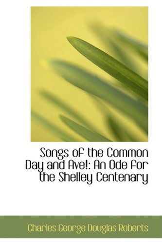 Cover for Charles George Douglas Roberts · Songs of the Common Day and Ave!: an Ode for the Shelley Centenary (Hardcover Book) (2009)