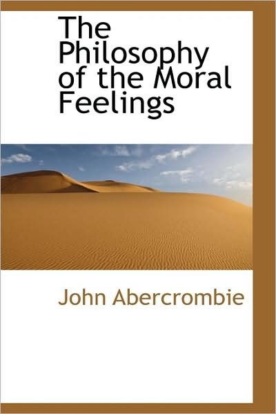 The Philosophy of the Moral Feelings - John Abercrombie - Books - BiblioLife - 9781103544905 - March 6, 2009