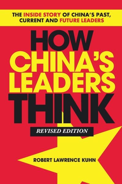 Cover for Robert Lawrence Kuhn · How China's Leaders Think: The Inside Story of China's Past, Current and Future Leaders (Paperback Book) [Revised edition] (2011)