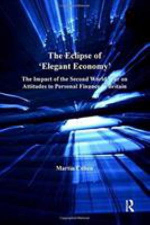 The Eclipse of 'Elegant Economy': The Impact of the Second World War on Attitudes to Personal Finance in Britain - Martin Cohen - Books - Taylor & Francis Ltd - 9781138249905 - October 11, 2016